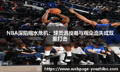 NBA深陷缩水危机：球员退役潮与观众流失成双重打击