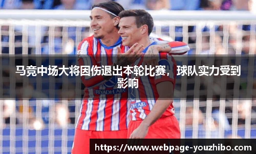 马竞中场大将因伤退出本轮比赛，球队实力受到影响