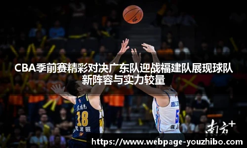 CBA季前赛精彩对决广东队迎战福建队展现球队新阵容与实力较量
