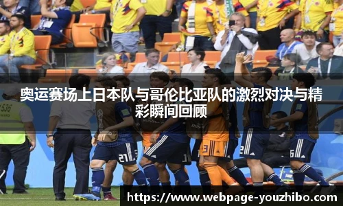 奥运赛场上日本队与哥伦比亚队的激烈对决与精彩瞬间回顾