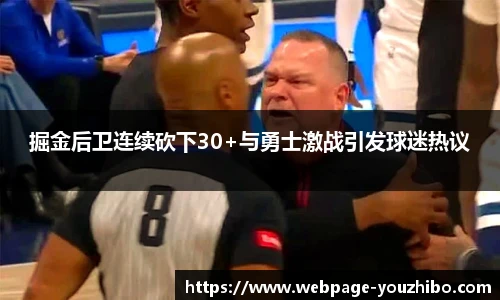掘金后卫连续砍下30+与勇士激战引发球迷热议