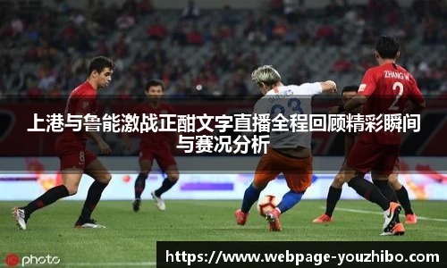 上港与鲁能激战正酣文字直播全程回顾精彩瞬间与赛况分析