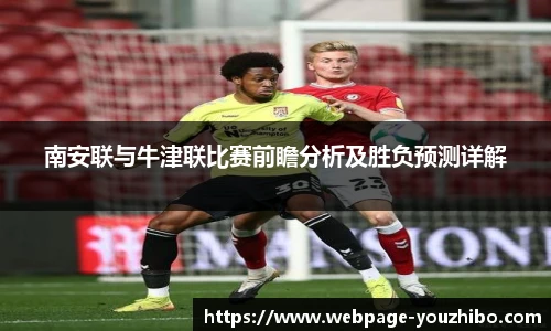 南安联与牛津联比赛前瞻分析及胜负预测详解